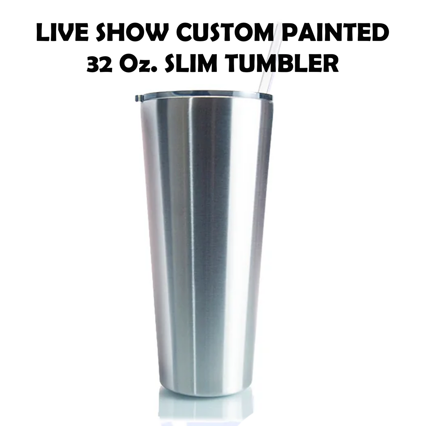 LIVE SHOW Custom Painted Stainless Slim Tumbler w/Sliding Lid and Straw- 32 Oz